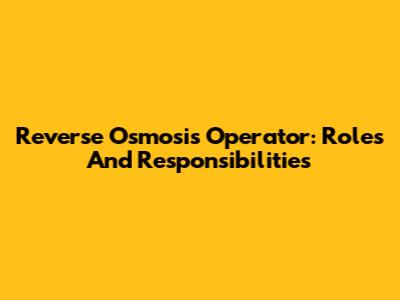 Reverse Osmosis Operator: Roles And Responsibilities