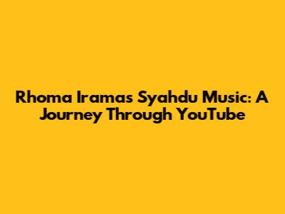 Rhoma Irama's Syahdu Music: A Journey Through YouTube