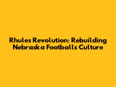 Rhule's Revolution: Rebuilding Nebraska Football's Culture
