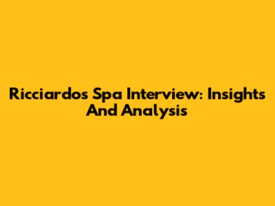 Ricciardo's Spa Interview: Insights And Analysis