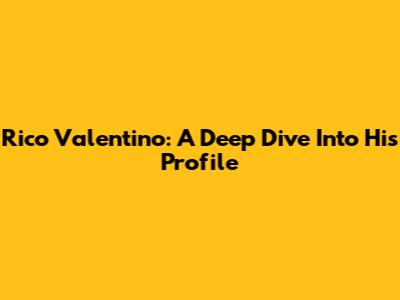 Rico Valentino: A Deep Dive Into His Profile