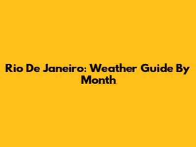 Rio De Janeiro: Weather Guide By Month