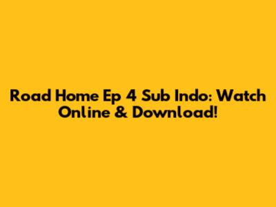 Road Home Ep 4 Sub Indo: Watch Online & Download!