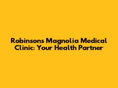 Robinsons Magnolia Medical Clinic: Your Health Partner