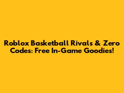 Roblox Basketball Rivals & Zero Codes: Free In-Game Goodies!