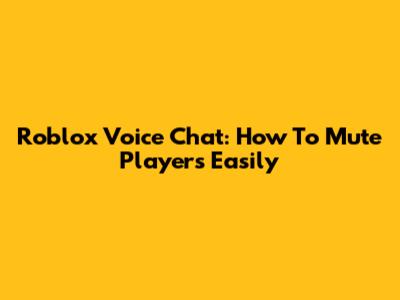 Roblox Voice Chat: How To Mute Players Easily