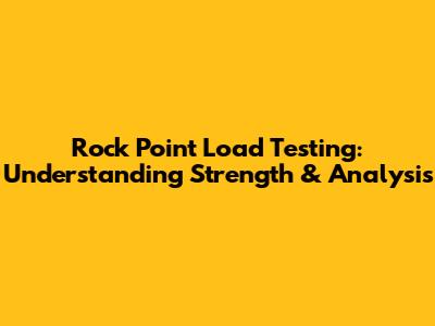 Rock Point Load Testing: Understanding Strength & Analysis