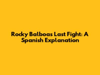 Rocky Balboa's Last Fight: A Spanish Explanation