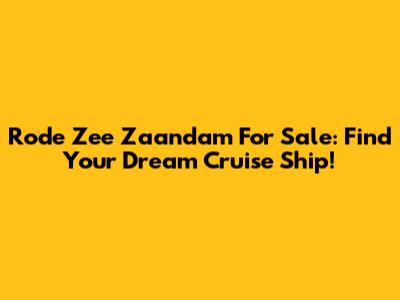 Rode Zee Zaandam For Sale: Find Your Dream Cruise Ship!