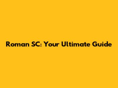 Roman SC: Your Ultimate Guide