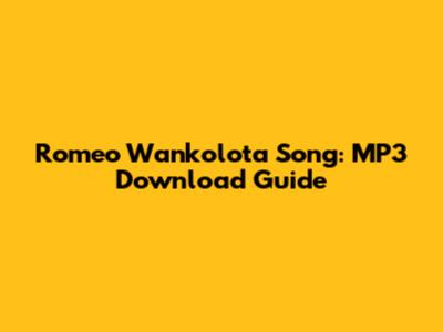 Romeo Wankolota Song: MP3 Download Guide
