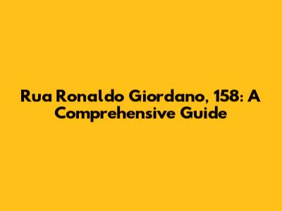 Rua Ronaldo Giordano, 158: A Comprehensive Guide