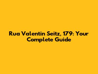 Rua Valentin Seitz, 179: Your Complete Guide