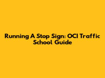 Running A Stop Sign: OCI Traffic School Guide