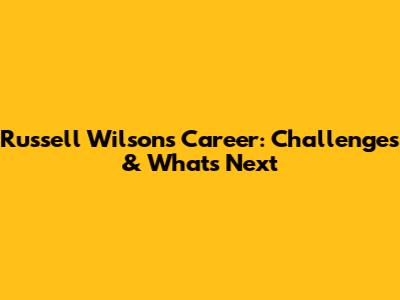 Russell Wilson's Career: Challenges & What's Next