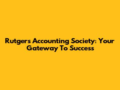Rutgers Accounting Society: Your Gateway To Success