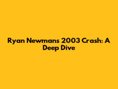 Ryan Newman's 2003 Crash: A Deep Dive