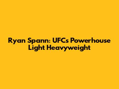 Ryan Spann: UFC's Powerhouse Light Heavyweight