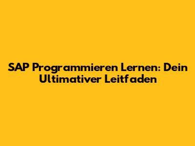 SAP Programmieren Lernen: Dein Ultimativer Leitfaden