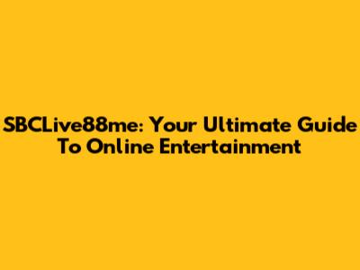 SBCLive88me: Your Ultimate Guide To Online Entertainment
