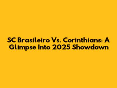 SC Brasileiro Vs. Corinthians: A Glimpse Into 2025 Showdown
