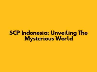SCP Indonesia: Unveiling The Mysterious World