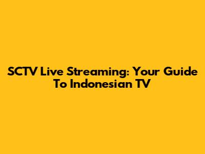 SCTV Live Streaming: Your Guide To Indonesian TV