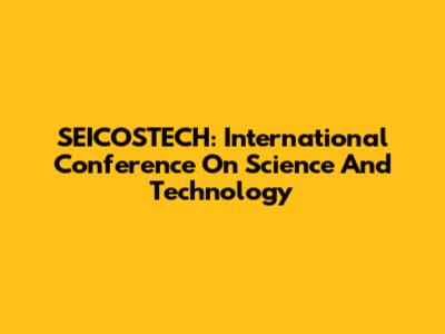 SEICOSTECH: International Conference On Science And Technology