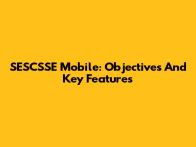 SESCSSE Mobile: Objectives And Key Features