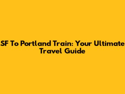 SF To Portland Train: Your Ultimate Travel Guide