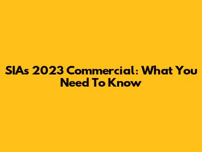 SIA's 2023 Commercial: What You Need To Know