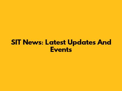 SIT News: Latest Updates And Events