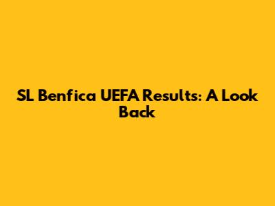 SL Benfica UEFA Results: A Look Back