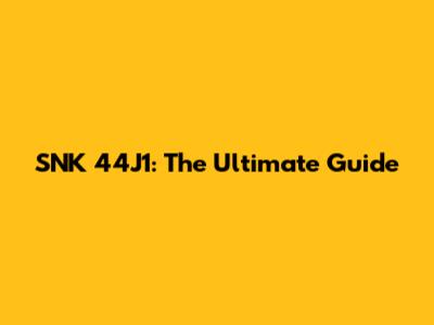 SNK 44J1: The Ultimate Guide