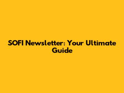 SOFI Newsletter: Your Ultimate Guide