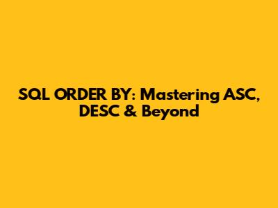 SQL ORDER BY: Mastering ASC, DESC & Beyond
