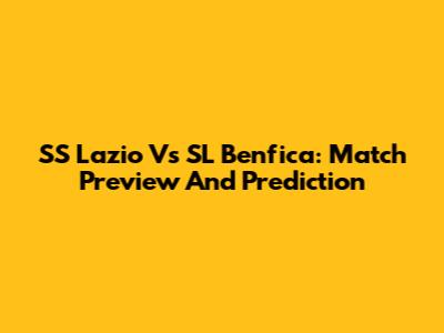 SS Lazio Vs SL Benfica: Match Preview And Prediction