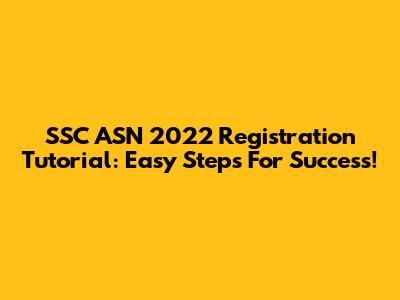 SSC ASN 2022 Registration Tutorial: Easy Steps For Success!