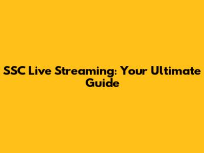 SSC Live Streaming: Your Ultimate Guide