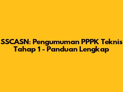 SSCASN: Pengumuman PPPK Teknis Tahap 1 - Panduan Lengkap