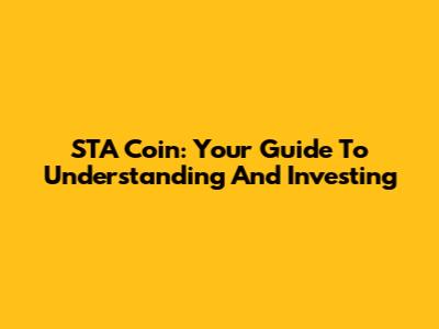 STA Coin: Your Guide To Understanding And Investing