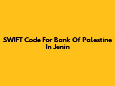 SWIFT Code For Bank Of Palestine In Jenin