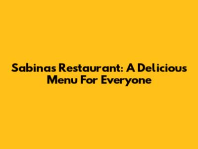 Sabina's Restaurant: A Delicious Menu For Everyone