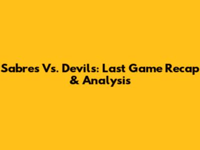 Sabres Vs. Devils: Last Game Recap & Analysis