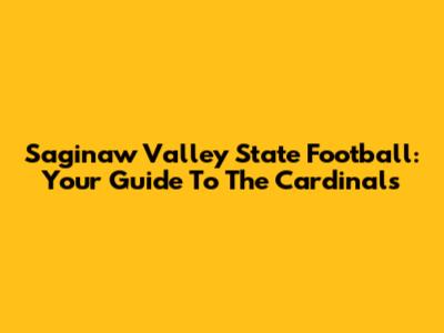 Saginaw Valley State Football: Your Guide To The Cardinals