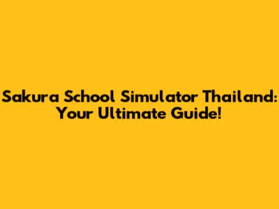 Sakura School Simulator Thailand: Your Ultimate Guide!