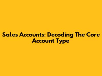 Sales Accounts: Decoding The Core Account Type