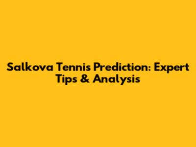 Salkova Tennis Prediction: Expert Tips & Analysis