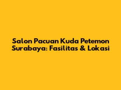 Salon Pacuan Kuda Petemon Surabaya: Fasilitas & Lokasi