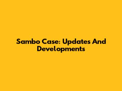 Sambo Case: Updates And Developments